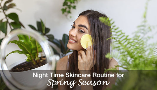 Night Time Skincare Routine for Spring Season