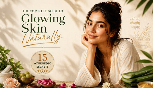 The Complete Guide to Glowing Skin Naturally: 15 Ayurvedic Secrets That Actually Work