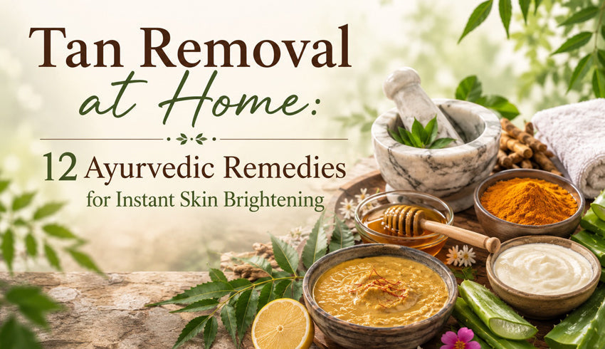 Tan Removal at Home: 12 Ayurvedic Remedies for Instant Skin Brightening
