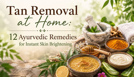 Tan Removal at Home: 12 Ayurvedic Remedies for Instant Skin Brightening