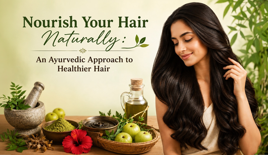 Nourish Your Hair Naturally: An Ayurvedic Approach to Healthier Hair